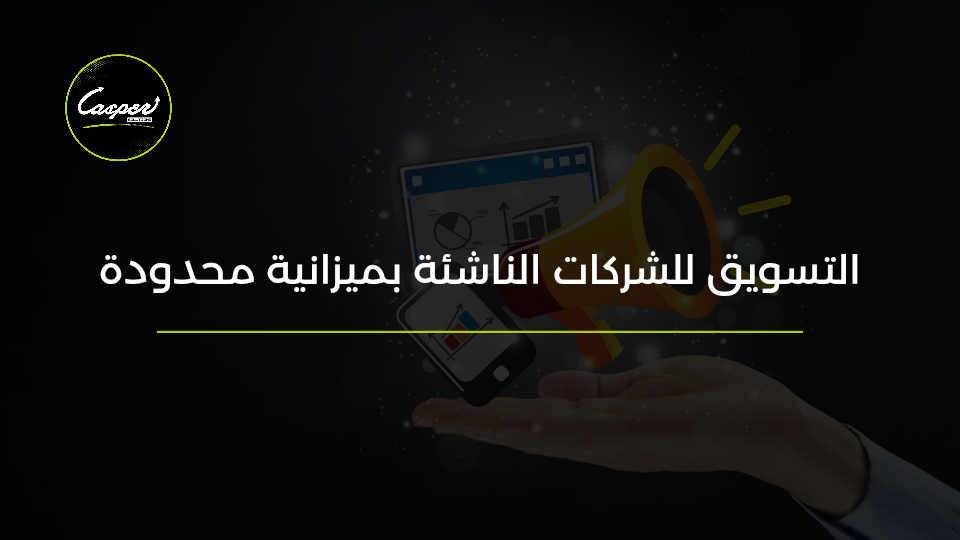 التسويق للشركات الناشئة بميزانية محدودة